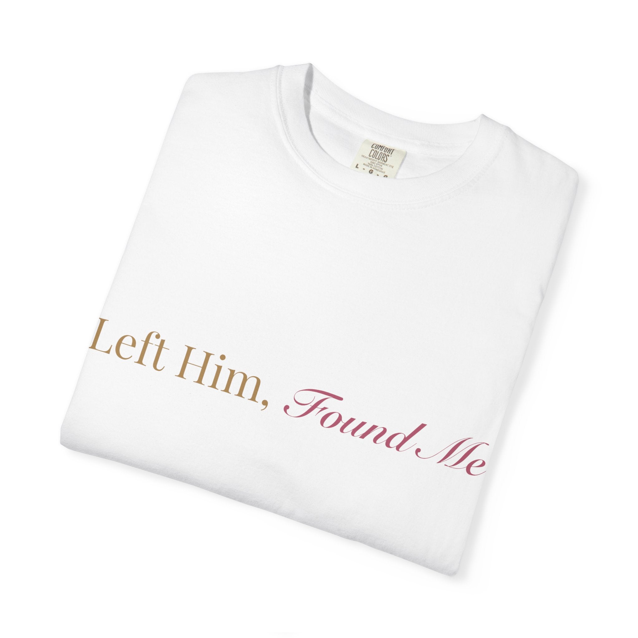 Left Him, Found Me Tee