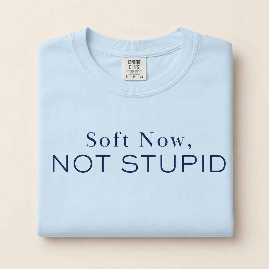 Soft Now, Not Stupid Tee